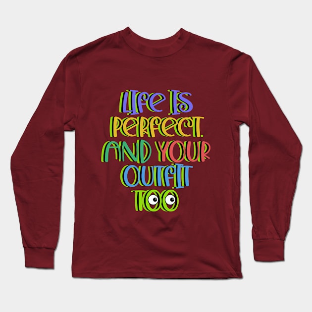 Life is Perfect and Your Outfit Too Quote Long Sleeve T-Shirt by KDCreativeDesign